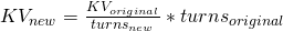 KV_{new} = \frac{KV_{original}}{turns_{new}} * turns_{original}