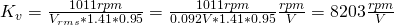 K_v = \frac{1011 rpm}{V_{rms} * 1.41 * 0.95} = \frac{1011 rpm}{0.092 V * 1.41 * 0.95} \frac{rpm}{V} = 8203 \frac{rpm}{V}